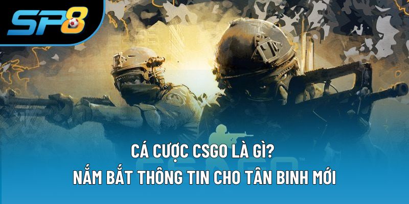 Cá Cược CSGO Là Gì? Nắm Bắt Thông Tin Cho Tân Binh Mới