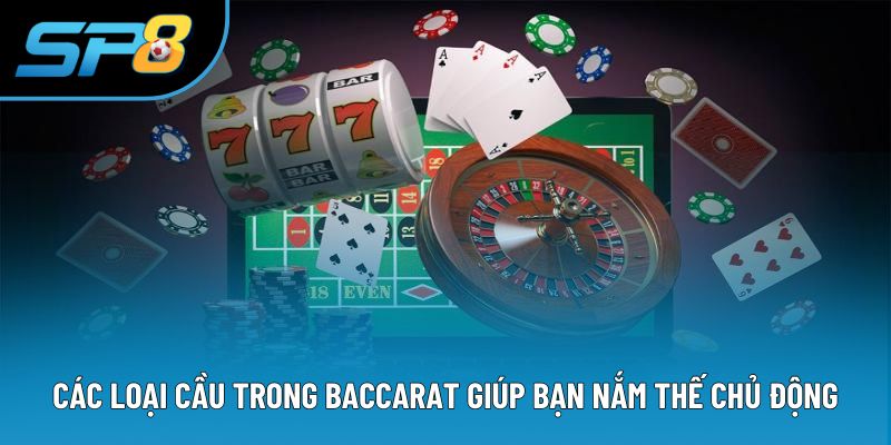 Các Loại Cầu Trong Baccarat Giúp Bạn Nắm Thế Chủ Động