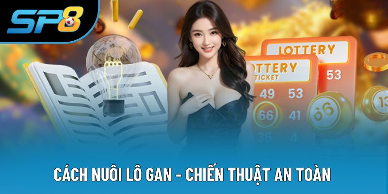 Cách Nuôi Lô Gan - Chiến Thuật An Toàn Và Dễ Áp Dụng 2025