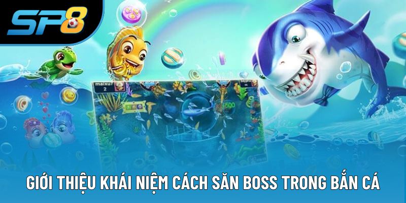 Giới thiệu khái niệm cách săn boss trong bắn cá