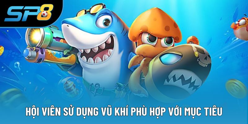 Hội viên sử dụng vũ khí phù hợp với mục tiêu