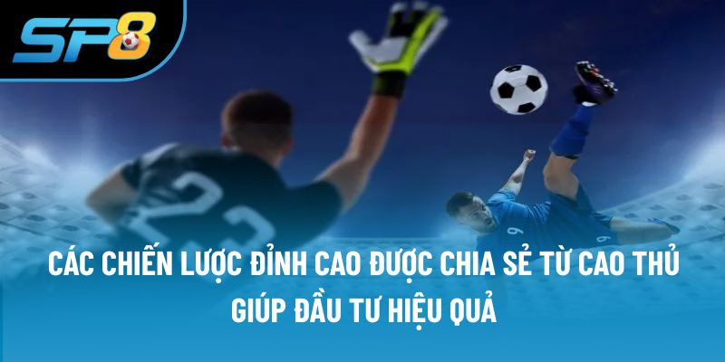 Các chiến lược đỉnh cao được chia sẻ từ cao thủ giúp đầu tư hiệu quả