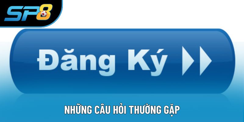 Những câu hỏi thường gặp