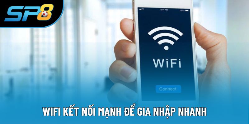 Kết nối wifi mạnh để vào tài khoản không gián đoạn