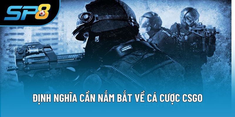 Định nghĩa cần nắm bắt về cá cược CSGO