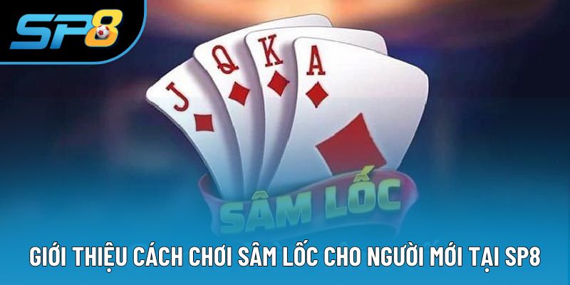 Giới thiệu cách chơi sâm lốc cho người mới tại SP8