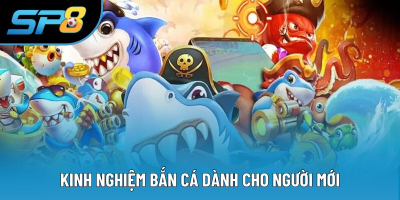 Kinh Nghiệm Bắn Cá Dành Cho Người Mới Hiệu Quả Nhất 2025