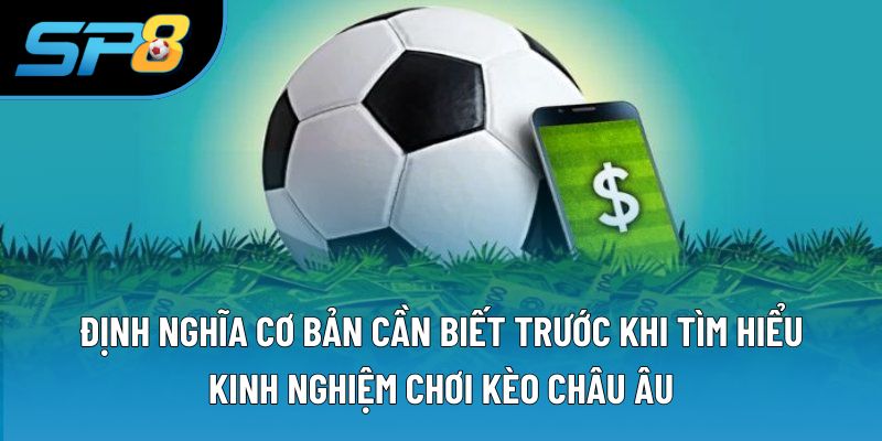 Định nghĩa cơ bản cần biết trước khi tìm hiểu kinh nghiệm chơi kèo châu Âu