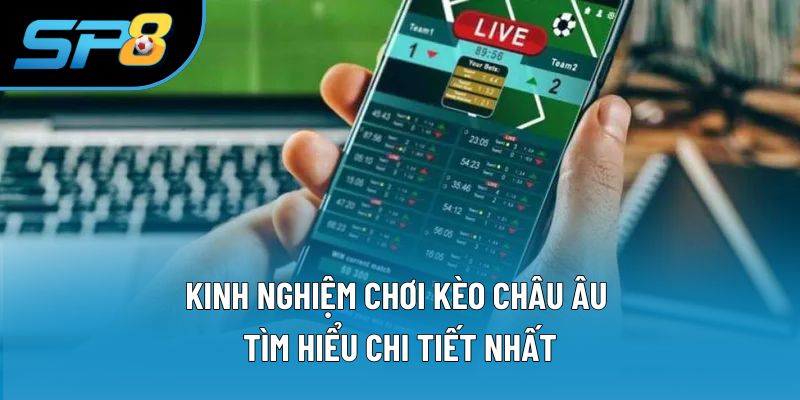 Kinh Nghiệm Chơi Kèo Châu Âu | Tìm Hiểu Chi Tiết Nhất