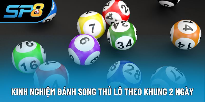 Kinh nghiệm đánh song thủ lô theo khung 2 ngày