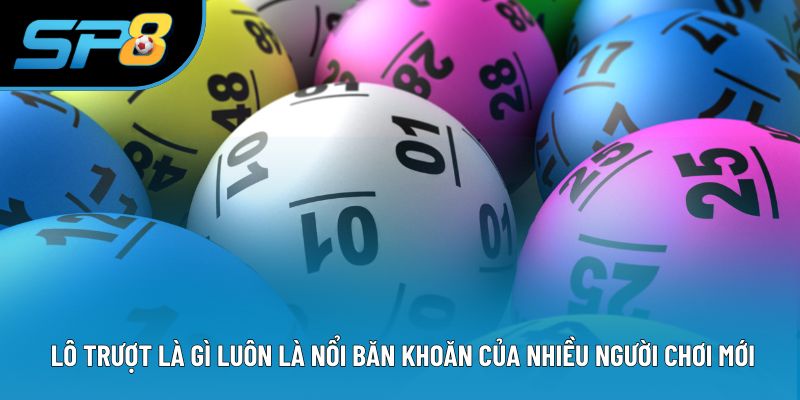 Lô trượt là gì luôn là nỗi băn khoăn của nhiều người chơi mới