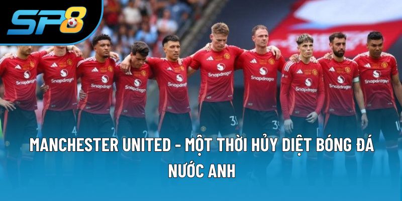 Manchester United - Một Thời Hủy Diệt Bóng Đá Nước Anh