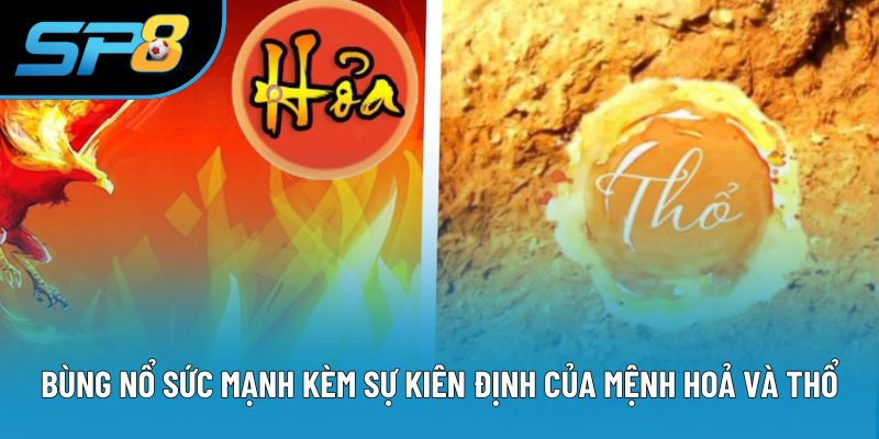 Bùng nổ sức mạnh kèm sự kiên định của mệnh Hoả và Thổ