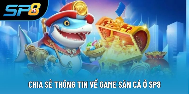Chia sẻ thông tin về game săn cá ở SP8