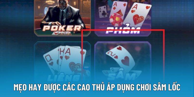 Mẹo hay được các cao thủ áp dụng trong cách chơi sâm lốc