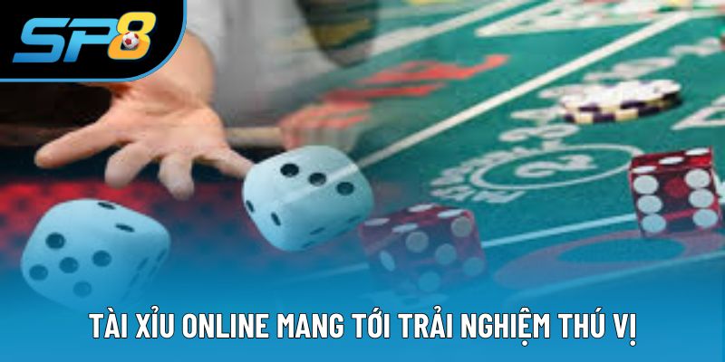 Tài xỉu online mang tới trải nghiệm thú vị