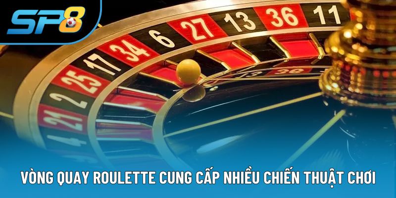 Vòng quay Roulette cung cấp nhiều chiến thuật chơi