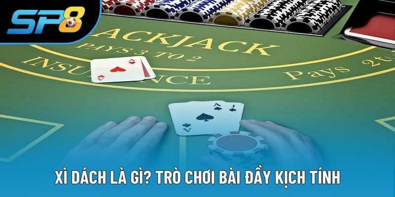 Xì dách là gì? Trò chơi bài đầy kịch tính